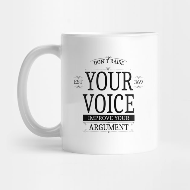 Don`t raise your voice, improve your argument by FlyingWhale369